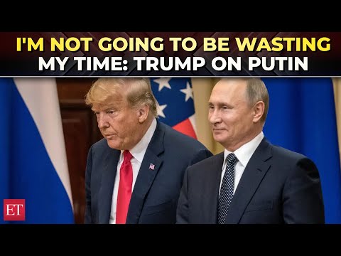 ‘Not wasting my time’: Trump says no meeting with Putin until Ukraine deal in place
