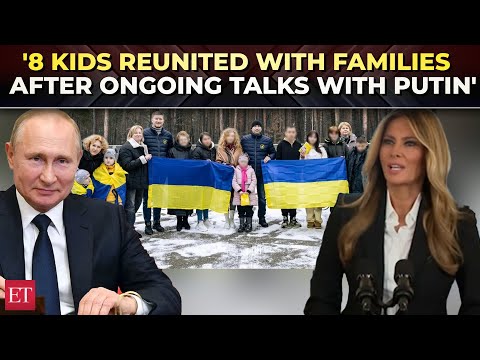 Melania Trump says 8 kids displaced by Russia-Ukraine war reunite with families after Putin talks