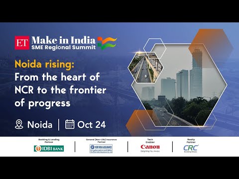 ET Make in India SME Regional Summit:Noida rising- From the heart of NCR to the frontier of progress