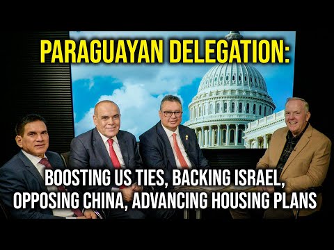 Paraguayan Delegation: Boosting US Ties, Backing Israel, Opposing China, Advancing Housing Plans